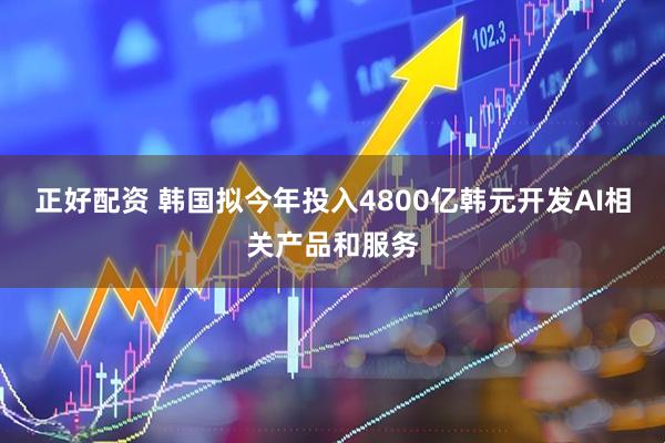 正好配资 韩国拟今年投入4800亿韩元开发AI相关产品和服务