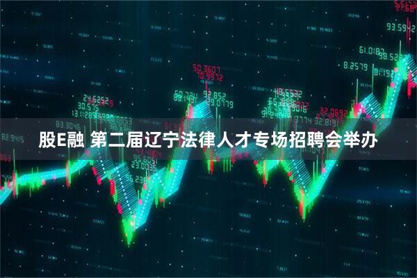 股E融 第二届辽宁法律人才专场招聘会举办